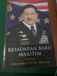 Kesadaran Baru Maritim: Biografi Laksamana TNI Dr. Marsetio