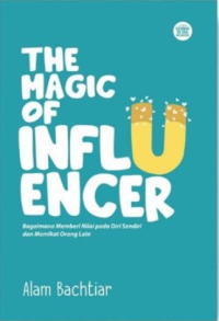The Magic of Influencer: Bagaimana Memberi Nilai pada Diri Sendiri dan Memikat Orang lain